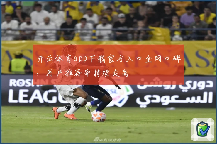 开云体育app下载官方入口全网口碑，用户推荐率持续走高