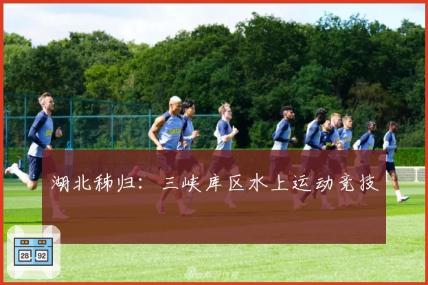 湖北秭归：三峡库区水上运动竞技