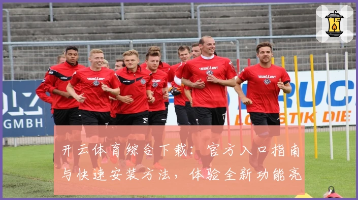 开云体育综合下载：官方入口指南与快速安装方法，体验全新功能亮点