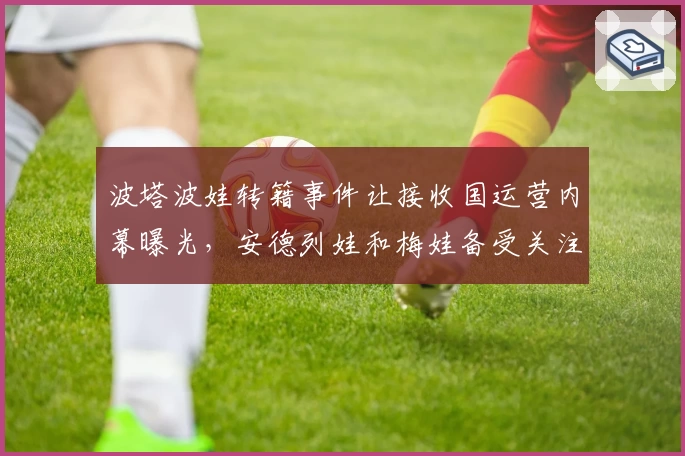 波塔波娃转籍事件让接收国运营内幕曝光，安德列娃和梅娃备受关注